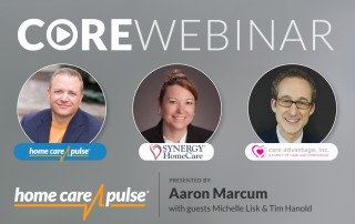 Image of a promotional flyer for a CORE Webinar presented by Home Care Pulse featuring three speakers: Aaron Marcum from Home Care Pulse, Michelle Lisk from Synergy HomeCare, and Tim Hanold from Care Advantage, Inc. The flyer includes logos and headshots of the speakers.