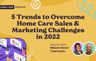A promotional graphic for a webinar titled "5 Trends to Overcome Home Care Sales & Marketing Challenges in 2022." It features a yellow background with abstract blue designs and headshots of presenters Melanie Stover and Todd Austin. A cartoon of a workspace is also depicted.