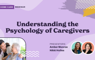 A webinar promotional graphic titled "Understanding the Psychology of Caregivers" with "Home Care Webinar" at the top. Below are photos of two women, labeled as presenters Amber Monroe and Nikki Holles. An image shows a caregiver assisting an elderly woman.