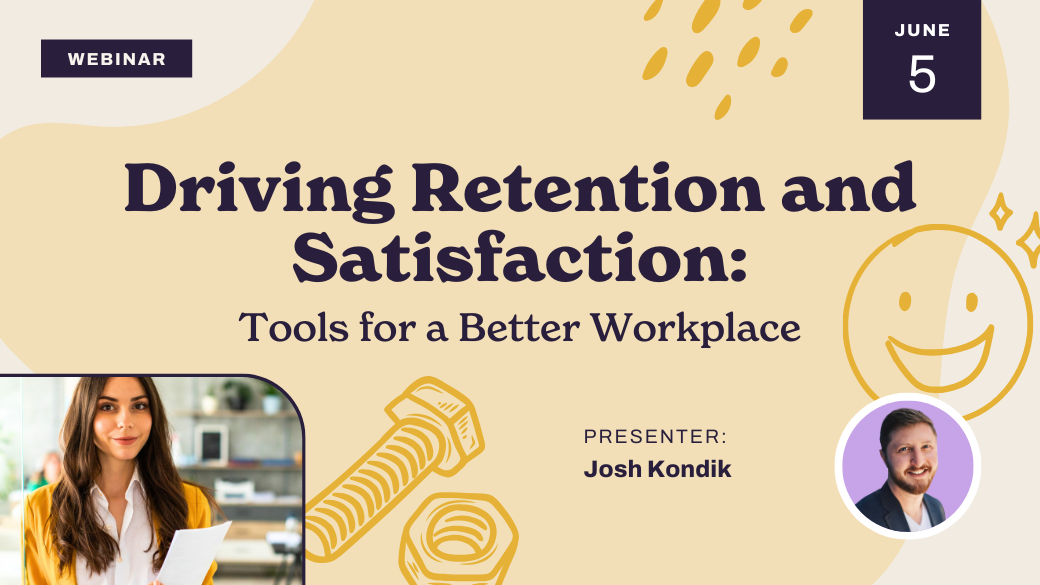 Webinar promo graphic titled "Driving Retention and Satisfaction: Tools for a Better Workplace," with the date June 5, presenter Josh Kondik's photo, a smiling woman, and illustrations of bolts and a smiley face.