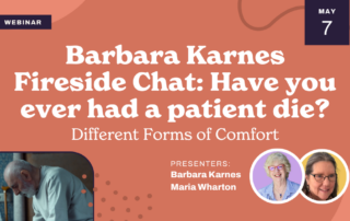 Webinar announcement titled "Barbara Karnes Fireside Chat: Have you ever had a patient die? Different Forms of Comfort" on May 7. Features photos of presenters Barbara Karnes and Maria Wharton, along with an image of an elderly bearded man sitting indoors.
