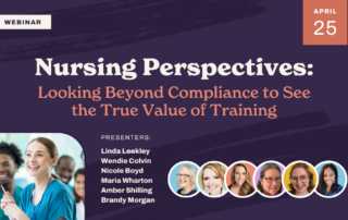 Webinar titled "Nursing Perspectives: Looking Beyond Compliance to See the True Value of Training" on April 25. Presenters feature Linda Leekley, Wendie Colvin, Nicole Boyd, Maria Wharton, Amber Shilling, Brandy Morgan, and Barbara Karnes. Image shows a nurse smiling with attendees.