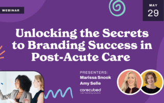 Webinar announcement: "Unlocking the Secrets to Branding Success in Post-Acute Care" with presenters Marissa Snook and Amy Selle from corecubed Care Marketing Solutions, joined by special guest Barbara Karnes. Includes a small image of two women and the webinar date, May 29.