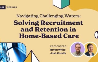 HCP Webinar promotional banner titled "Navigating Challenging Waters: Solving Recruitment and Retention in Home-Based Care." Features presenters Bryan White and Josh Kondik with their photos. Background elements include geometric shapes and an abstract image.