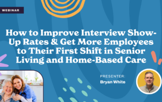 Webinar slide titled "How to Improve Interview Show-Up Rates & Get More Employees to Their First Shift in Senior Living and Home-Based Care" featuring an elderly lady with a caregiver on the left and a presenter photo of Bryan White on the right.