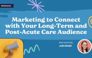 Webinar announcement with the title "Marketing to Connect with Your Long-Term and Post-Acute Care Audience." The image includes a woman holding a megaphone, abstract shapes, and a circular photo of the presenter, Julie Redd.