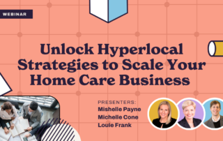 Webinar promotion image titled "Unlock Hyperlocal Strategies to Scale Your Home Care Business" with presenters Mishelle Payne, Michelle Cone, and Louie Frank. Background features geometric patterns and group photo of people discussing.