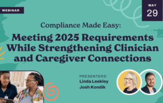 Webinar banner: "Compliance Made Easy: Meeting 2025 Requirements While Strengthening Clinician and Caregiver Connections," May 29. Photos of two presenters, Linda Leekley and Josh Kondik, and two clinicians talking with a patient.