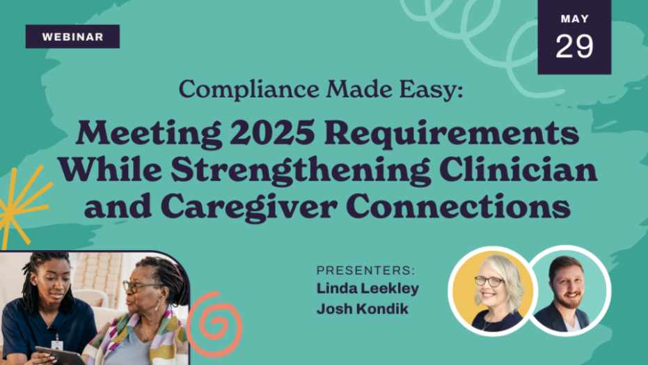 Webinar banner: "Compliance Made Easy: Meeting 2025 Requirements While Strengthening Clinician and Caregiver Connections," May 29. Photos of two presenters, Linda Leekley and Josh Kondik, and two clinicians talking with a patient.