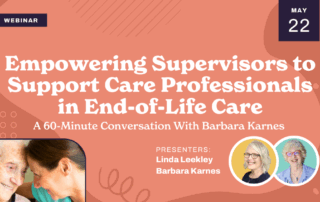 Webinar flyer reads, "Empowering Supervisors to Support Care Professionals in End-of-Life Care—A 60-Minute Conversation With Barbara Karnes." Photos of smiling older woman and caregiver, plus presenters Linda Leekley and Barbara Karnes, are shown.