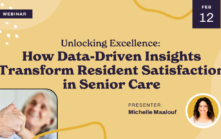 Webinar announcement with date Feb 12. Title: "Unlocking Excellence: How Data-Driven Insights Transform Resident Satisfaction in Senior Care." Presenter: Michelle Maalouf. Includes a senior and caregiver holding hands, and a photo of the presenter.