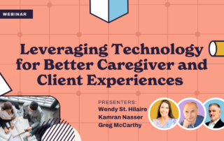 Webinar announcement titled "Leveraging Technology for Better Caregiver and Client Experiences" with presenters Wendy St. Hilaire, Kamran Nasser, and Greg McCarthy. Includes three speaker photos and a background of geometric shapes.