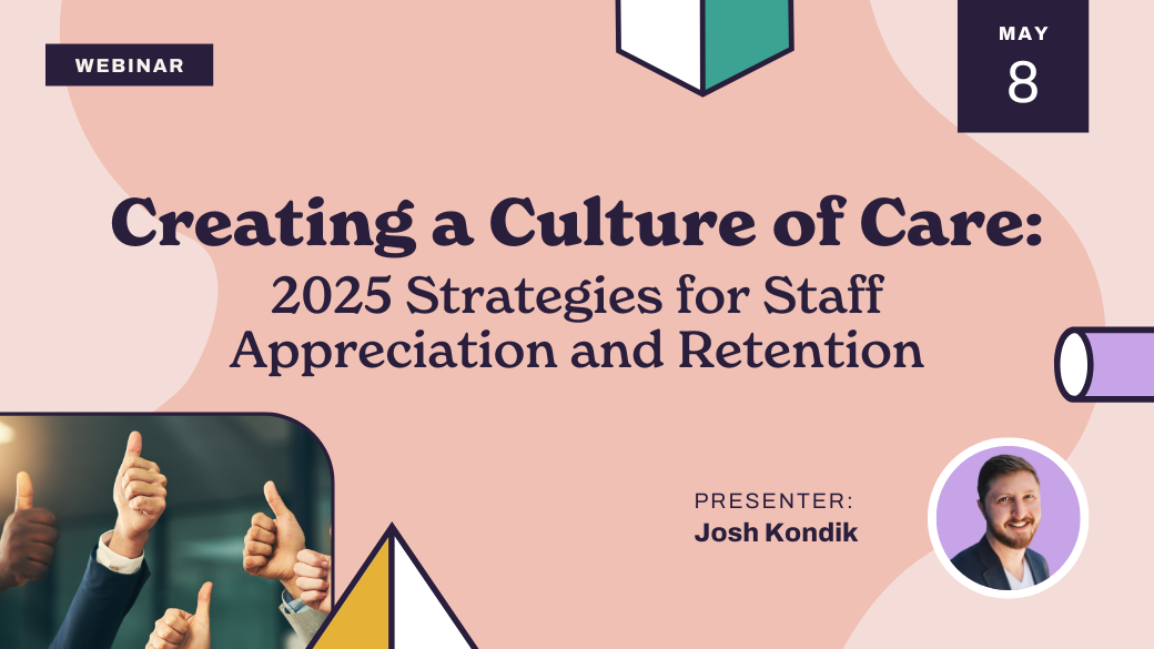 Webinar flyer for “Creating a Culture of Care: 2025 Strategies for Staff Appreciation and Retention” on May 8, with a photo of presenter Josh Kondik and thumbs-up image in the bottom left corner.