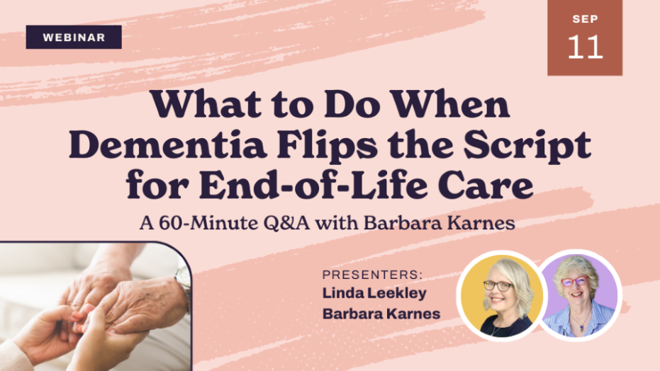 Webinar promo titled “What to Do When Dementia Flips the Script for End-of-Life Care,” with a 60-minute Q&A featuring Barbara Karnes. Includes event date, photos of the presenters, and an image of hands being held.