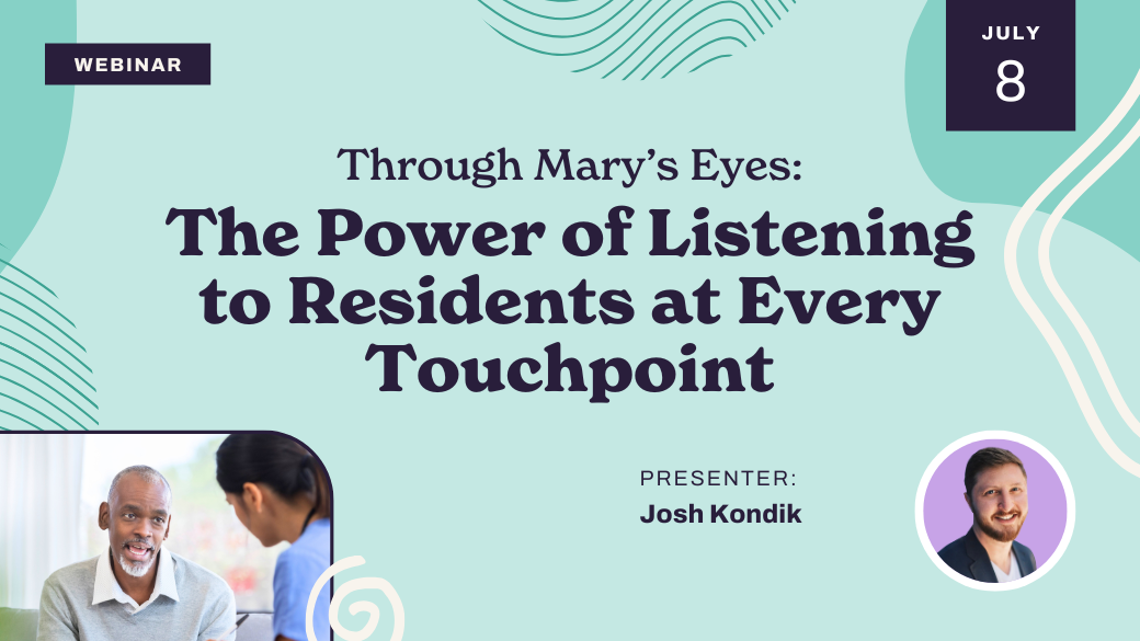 Webinar promo with the title “Through Mary’s Eyes: The Power of Listening to Residents at Every Touchpoint.” Includes headshots of an older man and the presenter, Josh Kondik, plus the event date, July 8.